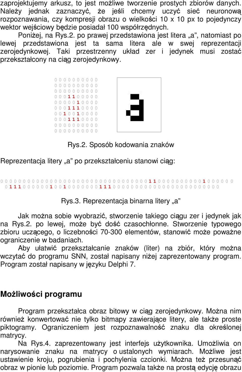 po prawej przedstawiona jest litera a, natomiast po lewej przedstawiona jest ta sama litera ale w swej reprezentacji zerojedynkowej.