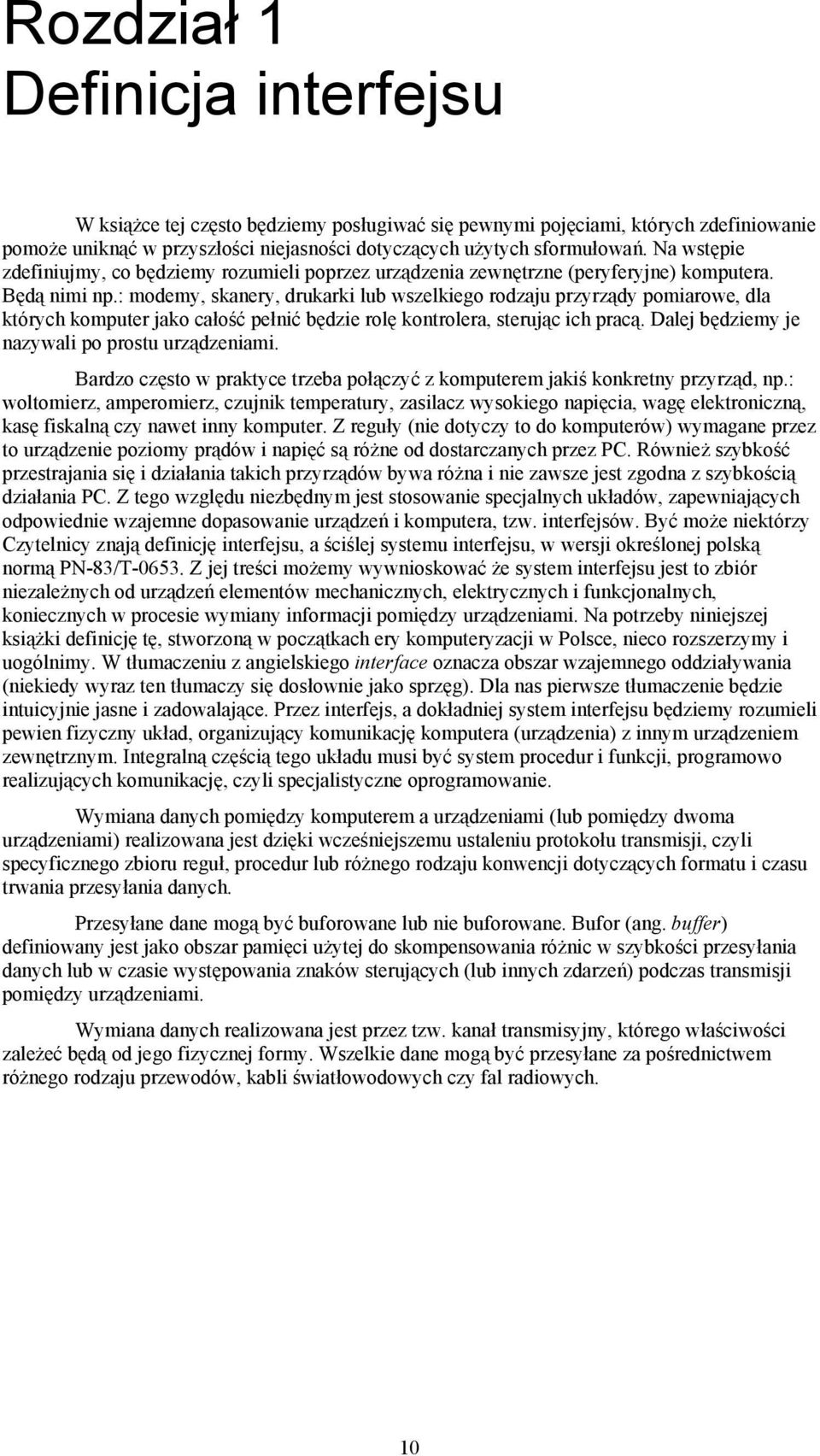 : modemy, skanery, drukarki lub wszelkiego rodzaju przyrządy pomiarowe, dla których komputer jako całość pełnić będzie rolę kontrolera, sterując ich pracą.