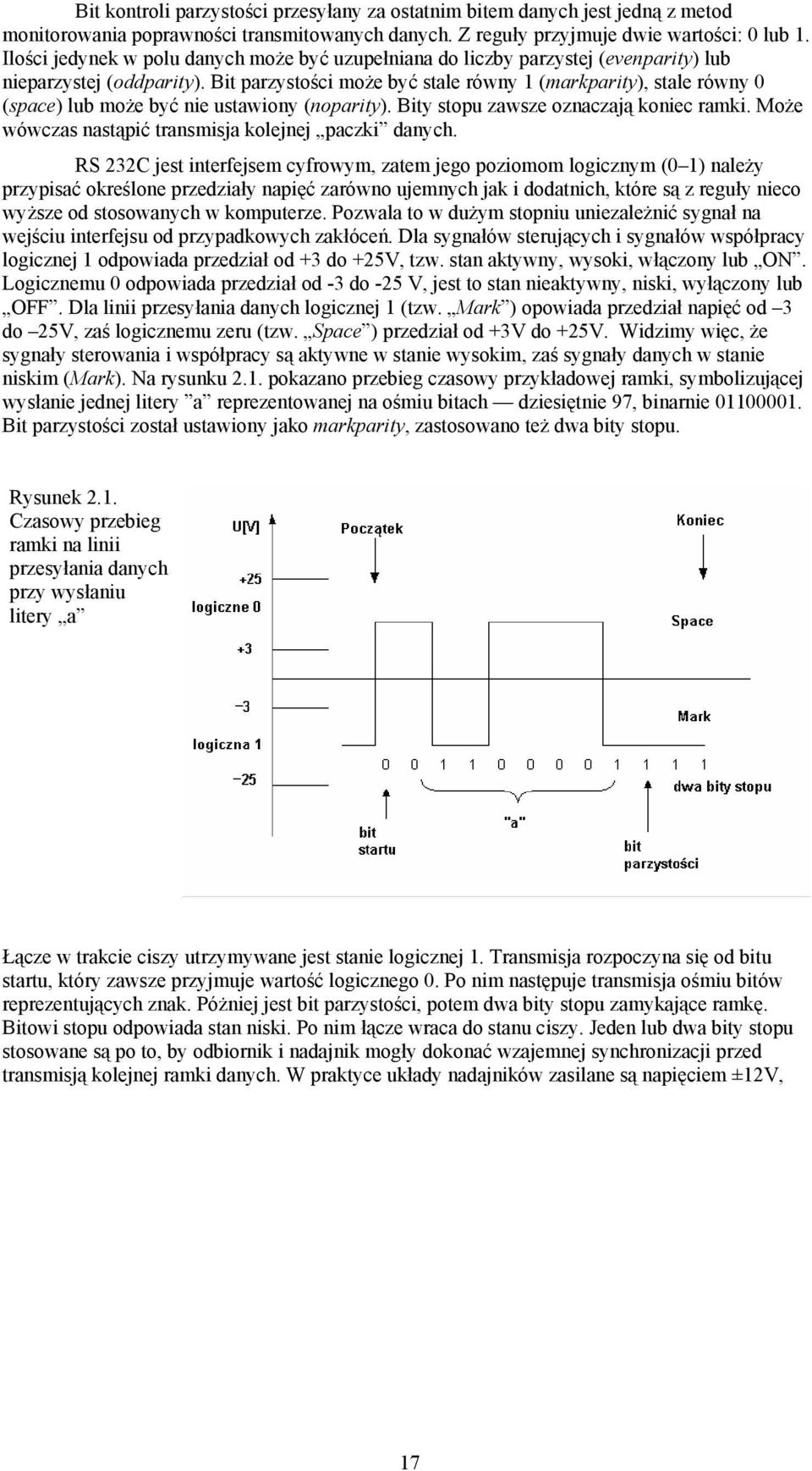 Bit parzystości może być stale równy 1 (markparity), stale równy 0 (space) lub może być nie ustawiony (noparity). Bity stopu zawsze oznaczają koniec ramki.