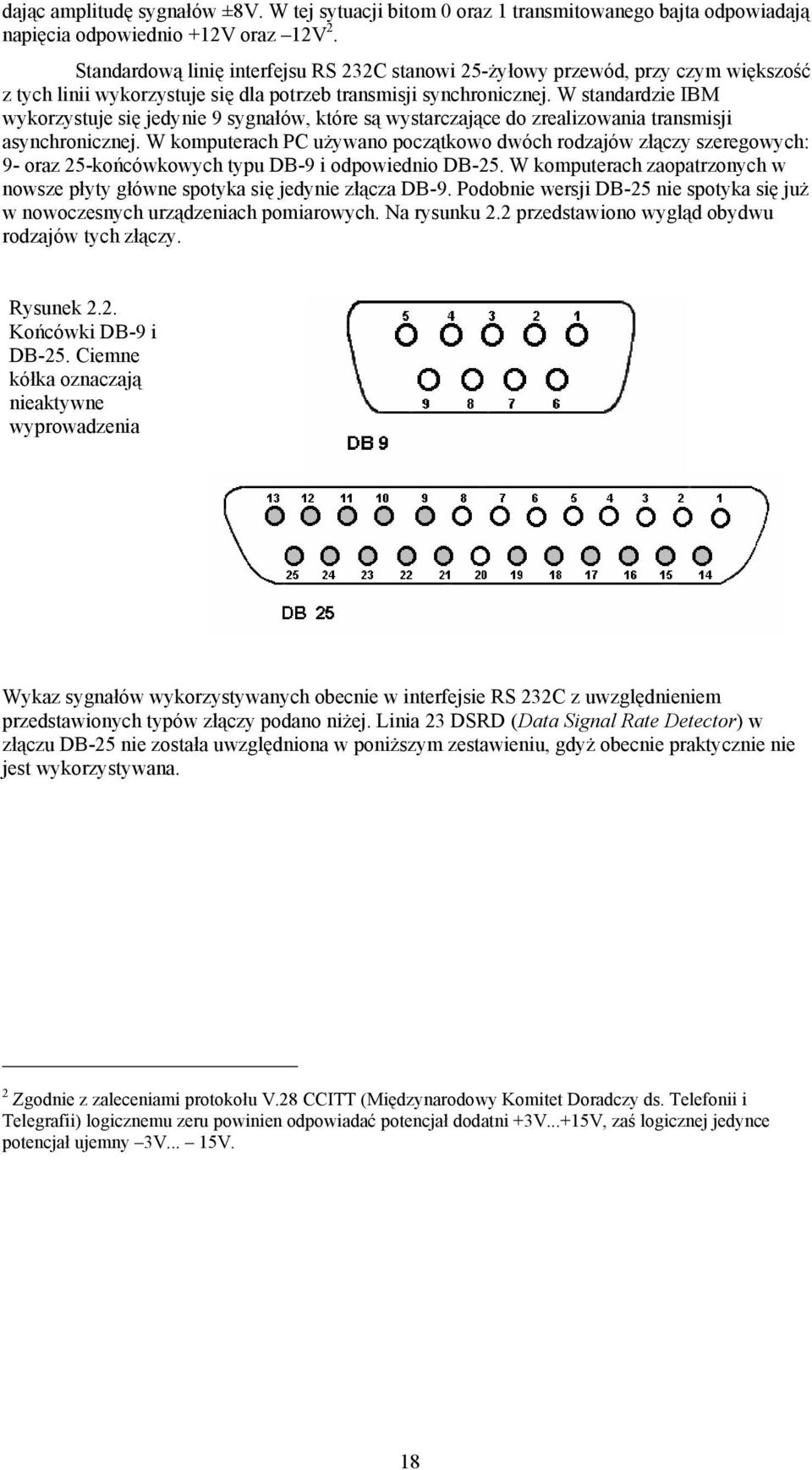 W standardzie IBM wykorzystuje się jedynie 9 sygnałów, które są wystarczające do zrealizowania transmisji asynchronicznej.