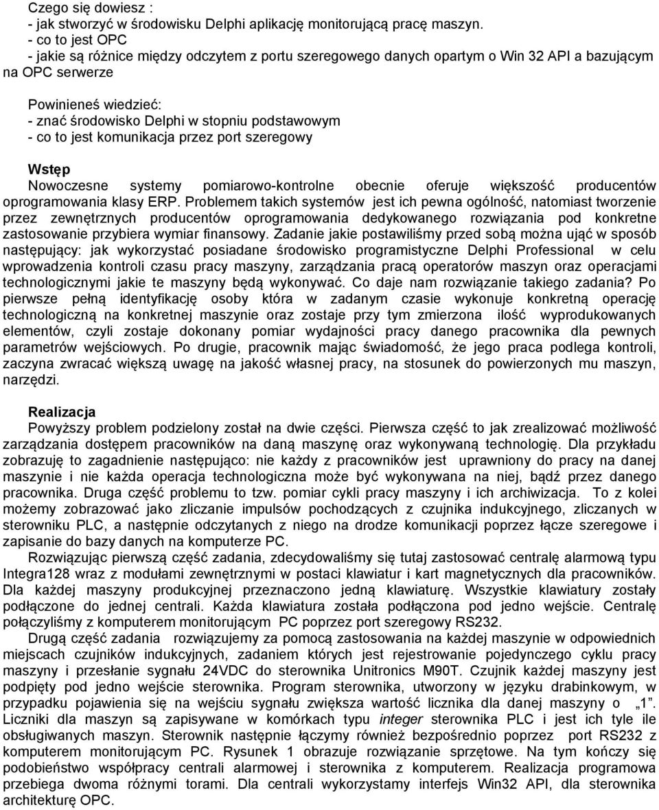 co to jest komunikacja przez port szeregowy Wstęp Nowoczesne systemy pomiarowo-kontrolne obecnie oferuje większość producentów oprogramowania klasy ERP.
