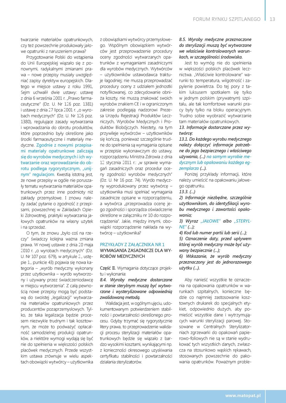 Dlatego w miejsce ustawy z roku 1991, Sejm uchwalił dwie ustawy: ustawę z dnia 6 września 2001 r. Prawo farmaceutyczne (Dz. U. Nr 126 poz. 1381) i ustawę z dnia 27 lipca 2001 r.