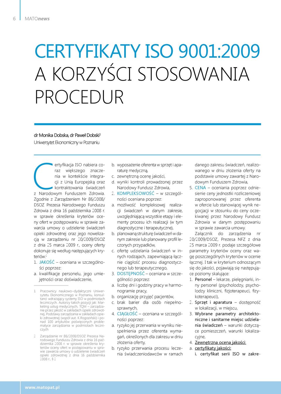 Zgodnie z Zarządzeniem Nr 86/2008/ DSOZ Prezesa Narodowego Funduszu Zdrowia z dnia 16 października 2008 r.