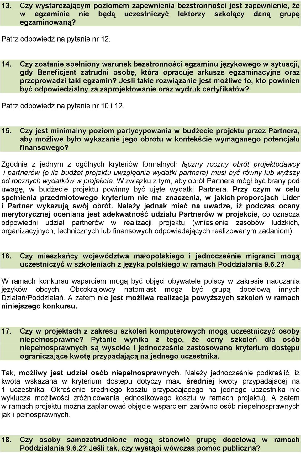 Jeśli takie rozwiązanie jest możliwe to, kto powinien być odpowiedzialny za zaprojektowanie oraz wydruk certyfikatów? Patrz odpowiedź na pytanie nr 10 i 12. 15.