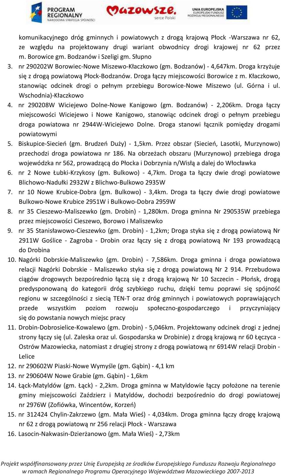 Kłaczkowo, stanowiąc odcinek drogi o pełnym przebiegu Borowice-Nowe Miszewo (ul. Górna i ul. Wschodnia)-Kłaczkowo 4. nr 290208W Wiciejewo Dolne-Nowe Kanigowo (gm. Bodzanów) - 2,206km.