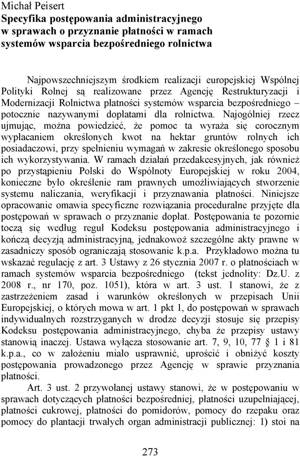 Najogólniej rzecz ujmując, można powiedzieć, że pomoc ta wyraża się corocznym wypłacaniem określonych kwot na hektar gruntów rolnych ich posiadaczowi, przy spełnieniu wymagań w zakresie określonego