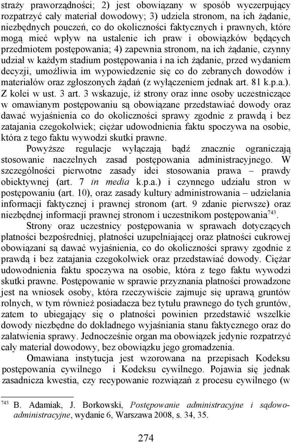 wydaniem decyzji, umożliwia im wypowiedzenie się co do zebranych dowodów i materiałów oraz zgłoszonych żądań (z wyłączeniem jednak art. 81 k.p.a.). Z kolei w ust. 3 art.