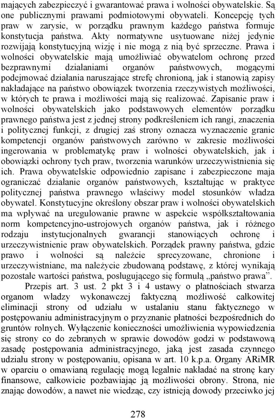 Prawa i wolności obywatelskie mają umożliwiać obywatelom ochronę przed bezprawnymi działaniami organów państwowych, mogącymi podejmować działania naruszające strefę chronioną, jak i stanowią zapisy