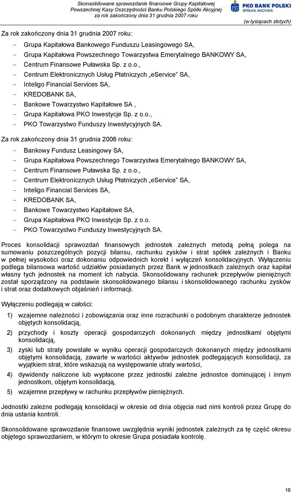 Za rok zakończony dnia 31 grudnia 2006 roku: - Bankowy Fundusz Leasingowy SA, - Grupa Kapitałowa Powszechnego Towarzystwa Emerytalnego BANKOWY SA, - Centrum Finansowe Puławska Sp. z o.o., - Centrum Elektronicznych Usług Płatniczych eservice SA, - Inteligo Financial Services SA, - KREDOBANK SA, - Bankowe Towarzystwo Kapitałowe SA, - Grupa Kapitałowa PKO Inwestycje Sp.