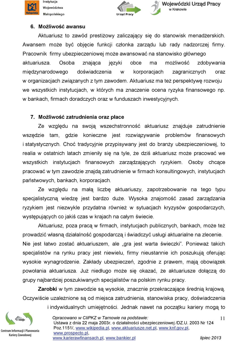 Osoba znająca języki obce ma możliwość zdobywania międzynarodowego doświadczenia w korporacjach zagranicznych oraz w organizacjach związanych z tym zawodem.