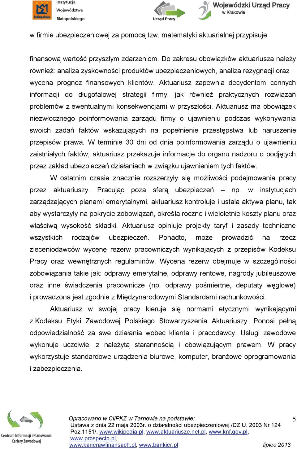 Aktuariusz zapewnia decydentom cennych informacji do długofalowej strategii firmy, jak również praktycznych rozwiązań problemów z ewentualnymi konsekwencjami w przyszłości.