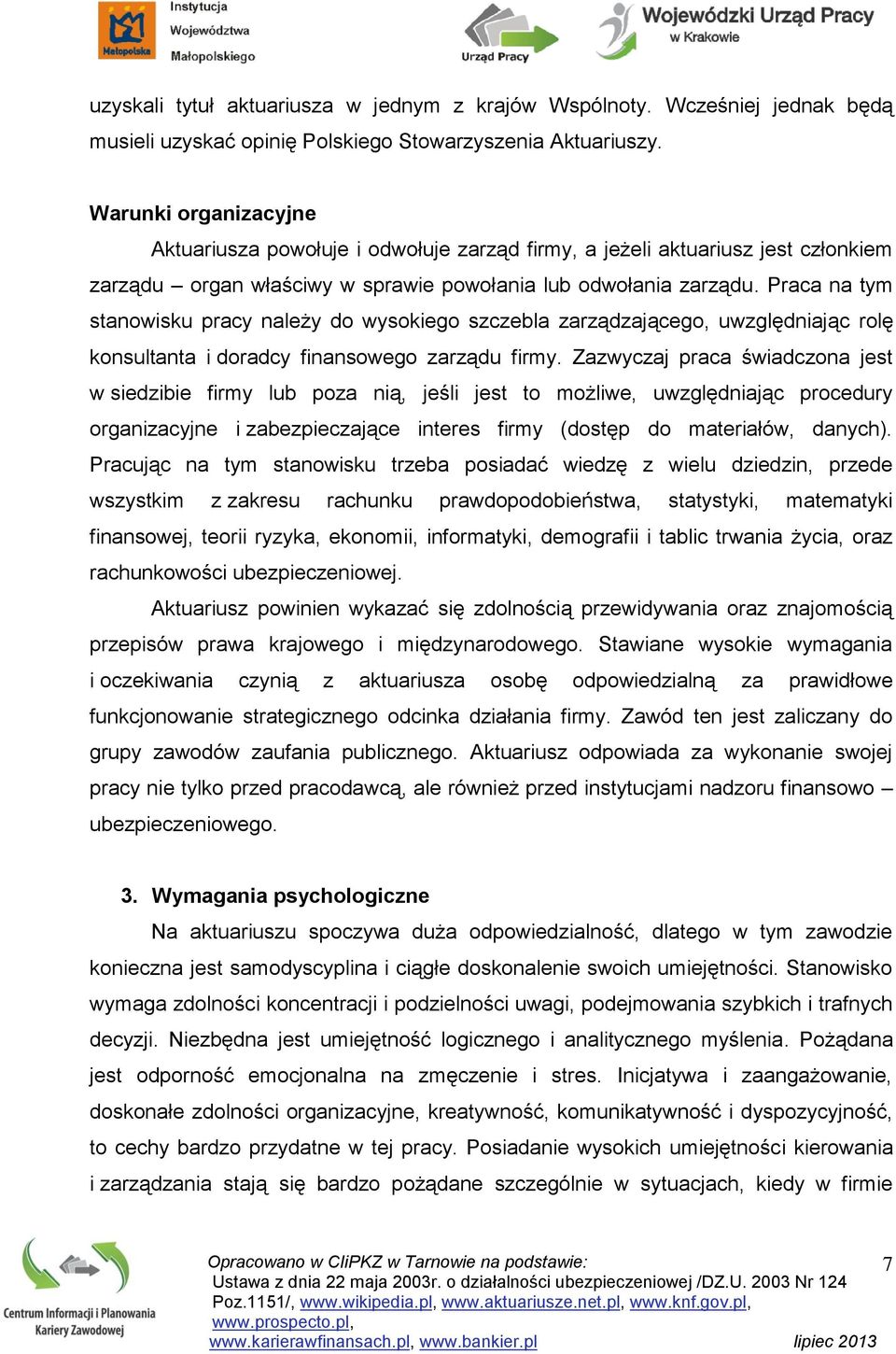 Praca na tym stanowisku pracy należy do wysokiego szczebla zarządzającego, uwzględniając rolę konsultanta i doradcy finansowego zarządu firmy.