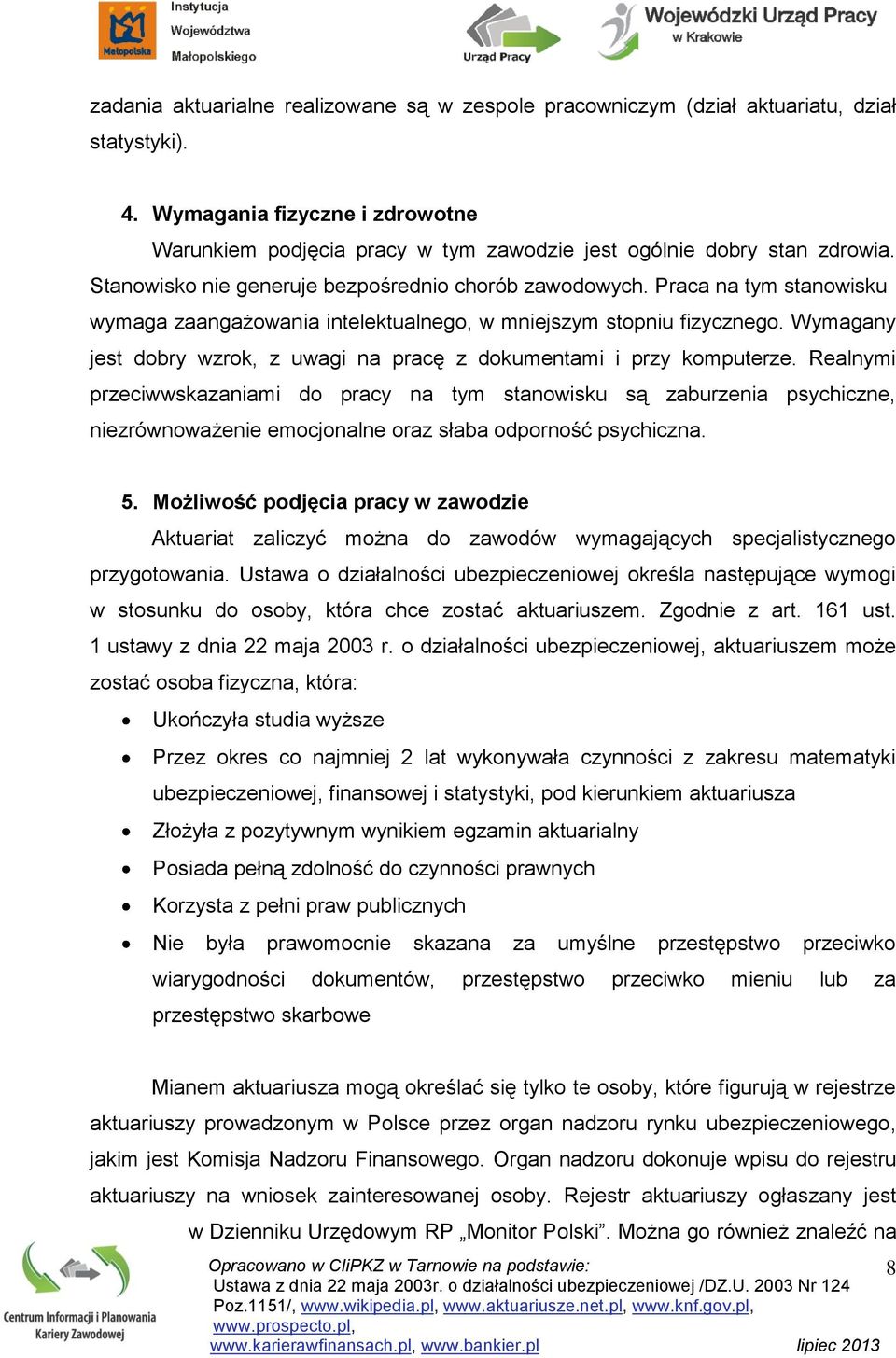 Praca na tym stanowisku wymaga zaangażowania intelektualnego, w mniejszym stopniu fizycznego. Wymagany jest dobry wzrok, z uwagi na pracę z dokumentami i przy komputerze.