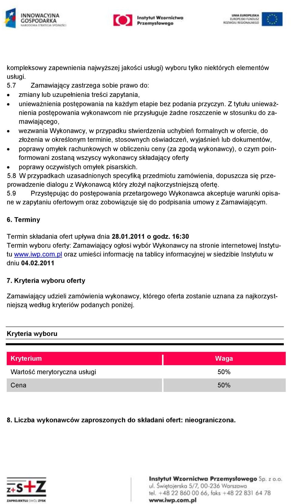 Z tytułu unieważnienia postępowania wykonawcom nie przysługuje żadne roszczenie w stosunku do zamawiającego, wezwania Wykonawcy, w przypadku stwierdzenia uchybień formalnych w ofercie, do złożenia w