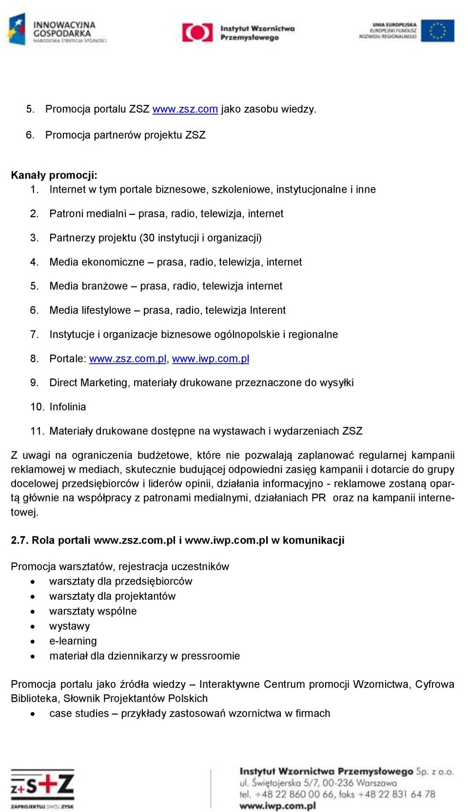 Media branżowe prasa, radio, telewizja internet 6. Media lifestylowe prasa, radio, telewizja Interent 7. Instytucje i organizacje biznesowe ogólnopolskie i regionalne 8. Portale: www.zsz.com.pl, www.