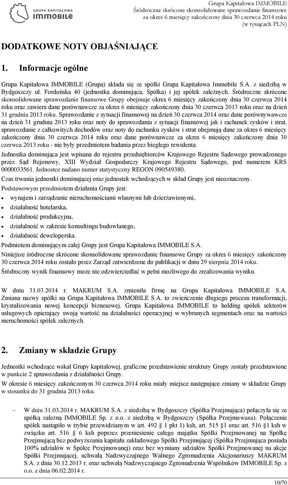 Śródroczne skrócone skonsolidowane sprawozdanie finansowe Grupy obejmuje okres 6 miesięcy zakończony dnia 30 czerwca 2014 roku oraz zawiera dane porównawcze za okres 6 miesięcy zakończony dnia 30