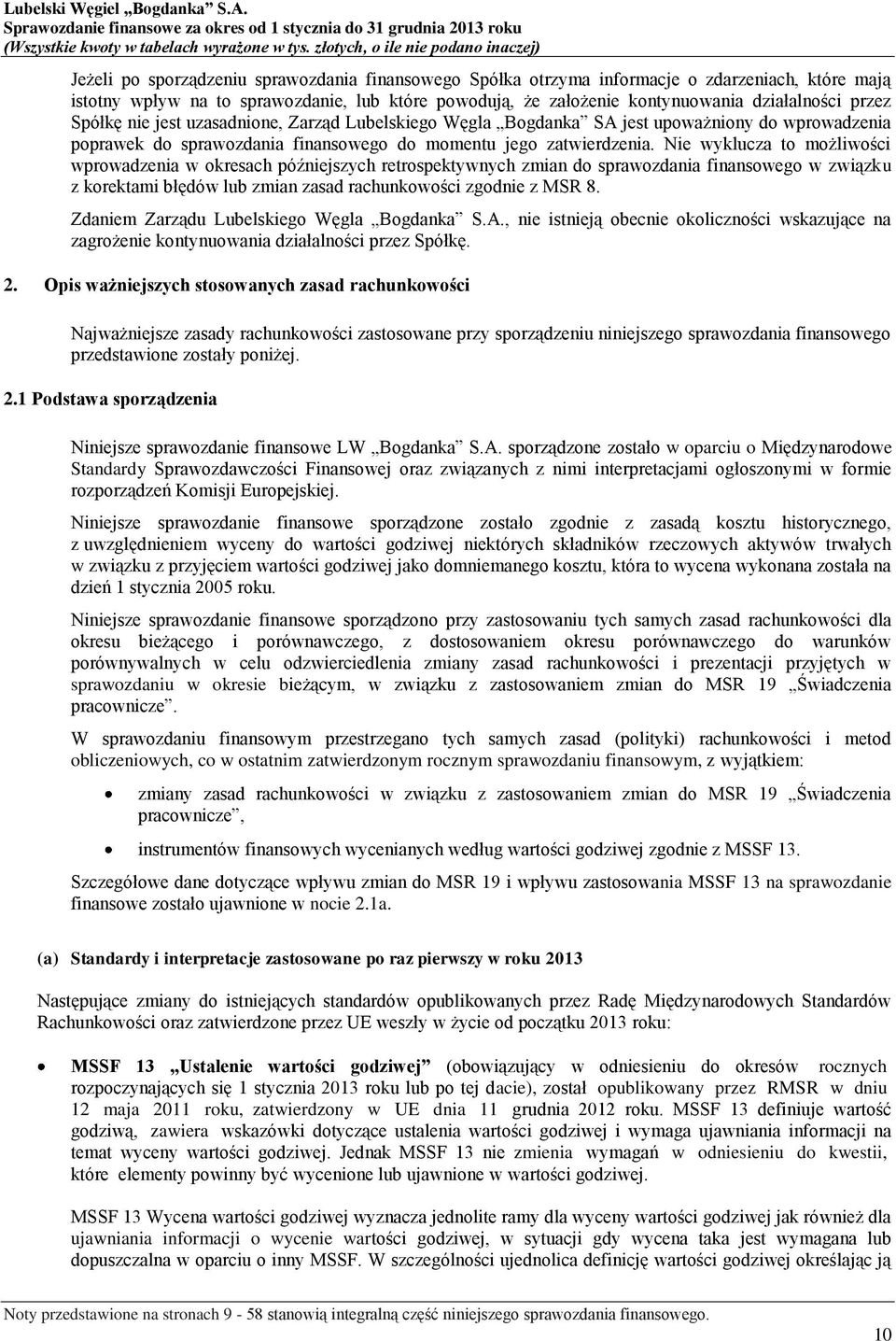 Nie wyklucza to możliwości wprowadzenia w okresach późniejszych retrospektywnych zmian do sprawozdania finansowego w związku z korektami błędów lub zmian zasad rachunkowości zgodnie z MSR 8.