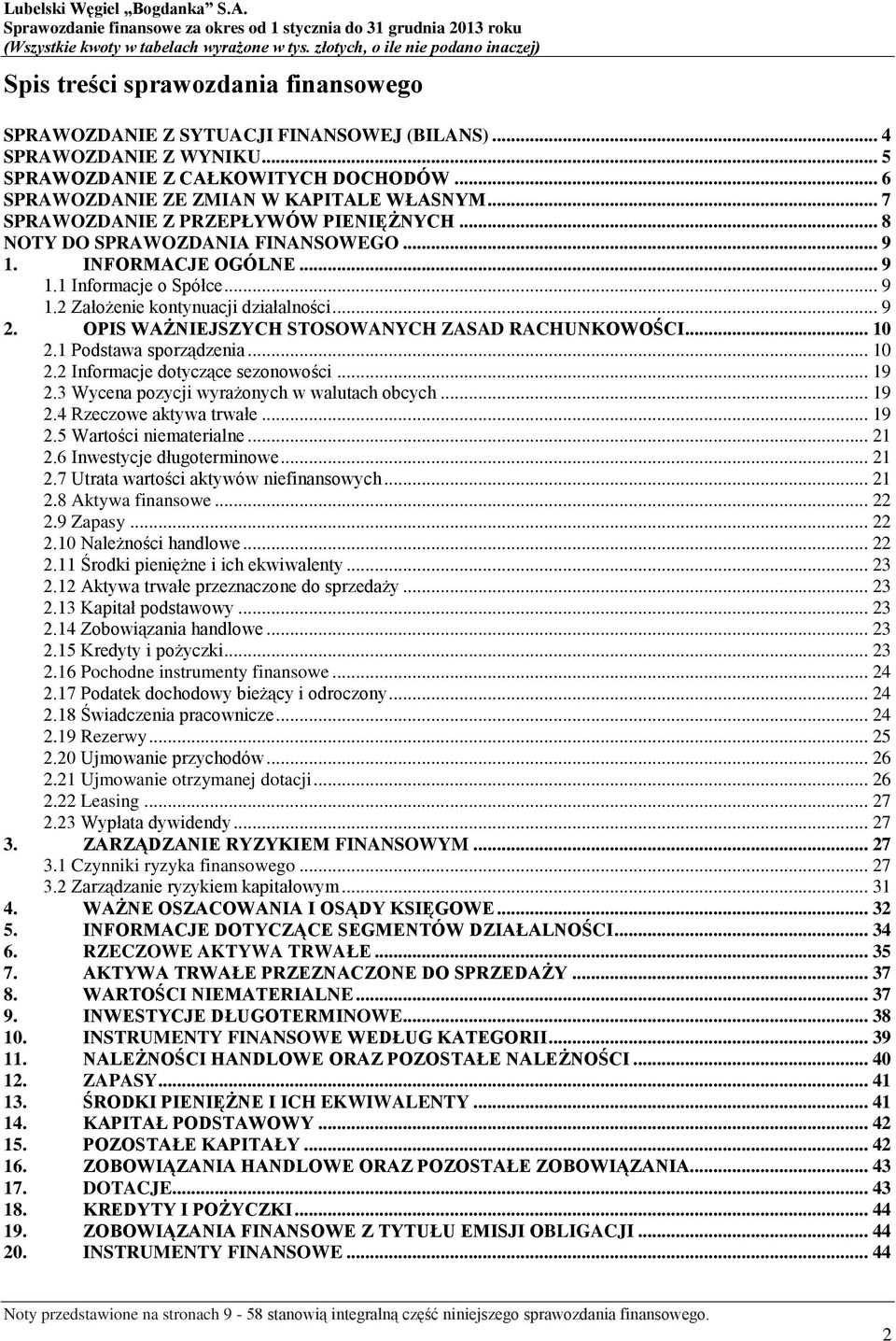 OPIS WAŻNIEJSZYCH STOSOWANYCH ZASAD RACHUNKOWOŚCI... 10 2.1 Podstawa sporządzenia... 10 2.2 Informacje dotyczące sezonowości... 19 2.3 Wycena pozycji wyrażonych w walutach obcych... 19 2.4 Rzeczowe aktywa trwałe.