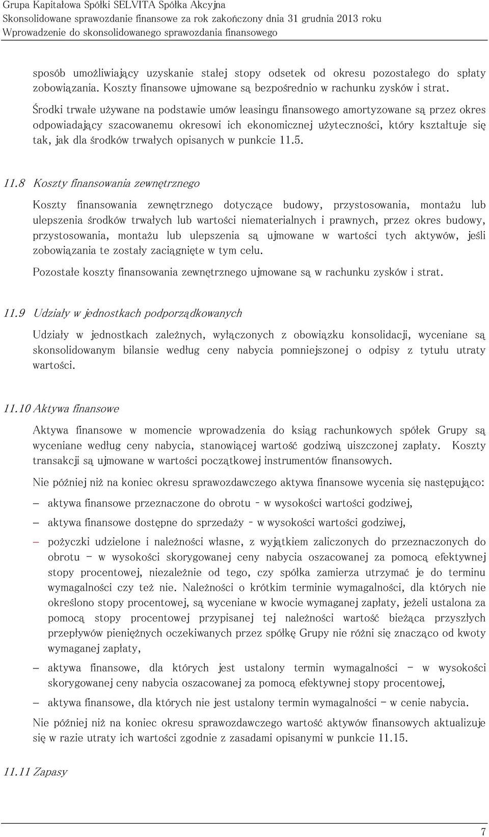 Środki trwałe używane na podstawie umów leasingu finansowego amortyzowane są przez okres odpowiadający szacowanemu okresowi ich ekonomicznej użyteczności, który kształtuje się tak, jak dla środków