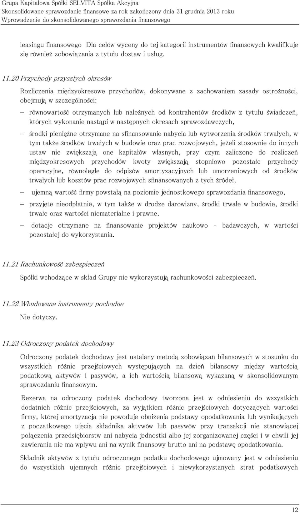 20 Przychody przyszłych okresów Rozliczenia międzyokresowe przychodów, dokonywane z zachowaniem zasady ostrożności, obejmują w szczególności: równowartość otrzymanych lub należnych od kontrahentów