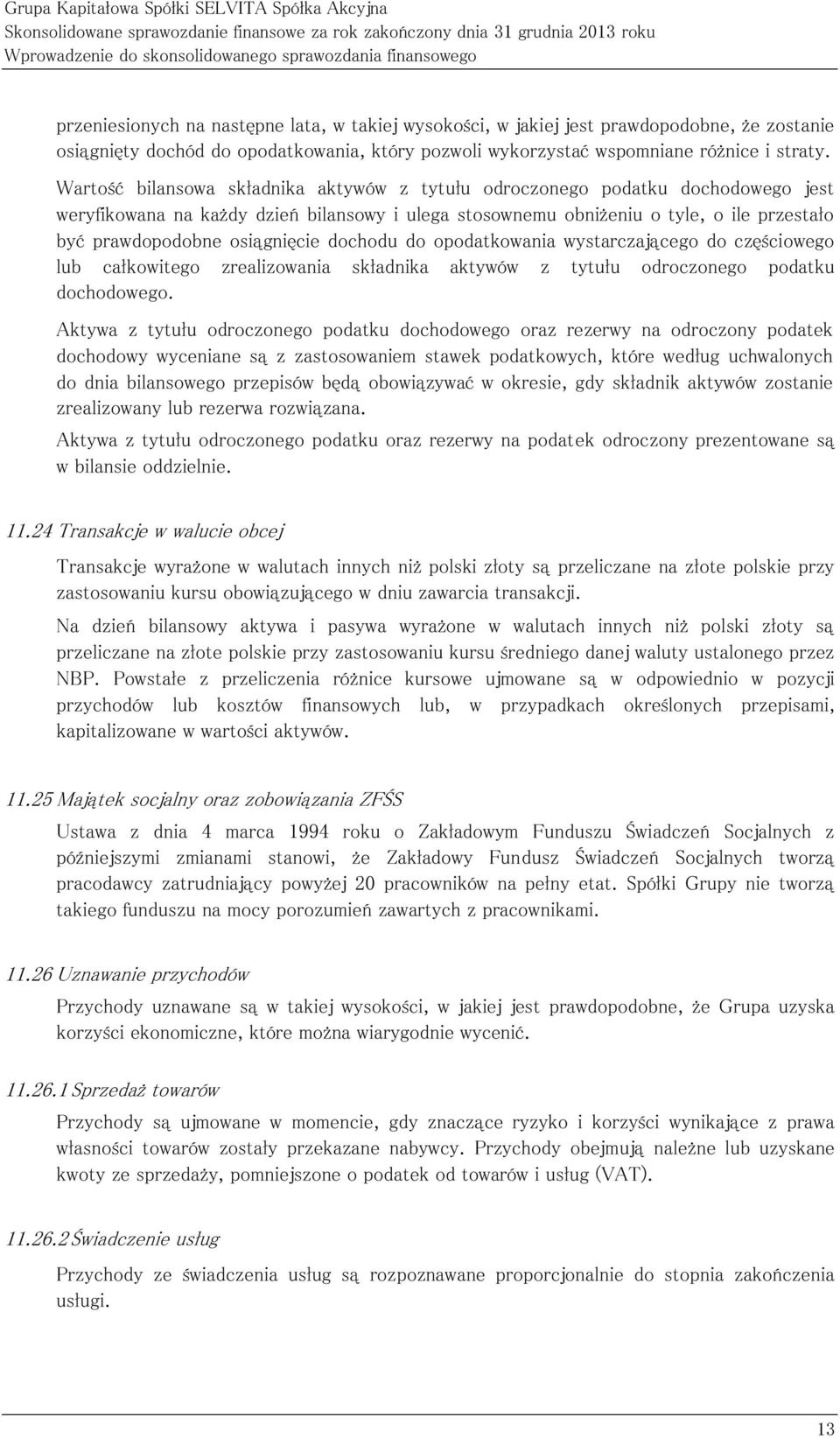 Wartość bilansowa składnika aktywów z tytułu odroczonego podatku dochodowego jest weryfikowana na każdy dzień bilansowy i ulega stosownemu obniżeniu o tyle, o ile przestało być prawdopodobne