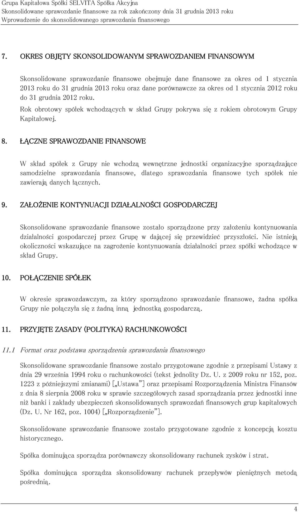 okres od 1 stycznia 2012 roku do 31 grudnia 2012 roku. Rok obrotowy spółek wchodzących w skład Grupy pokrywa się z rokiem obrotowym Grupy Kapitałowej. 8.