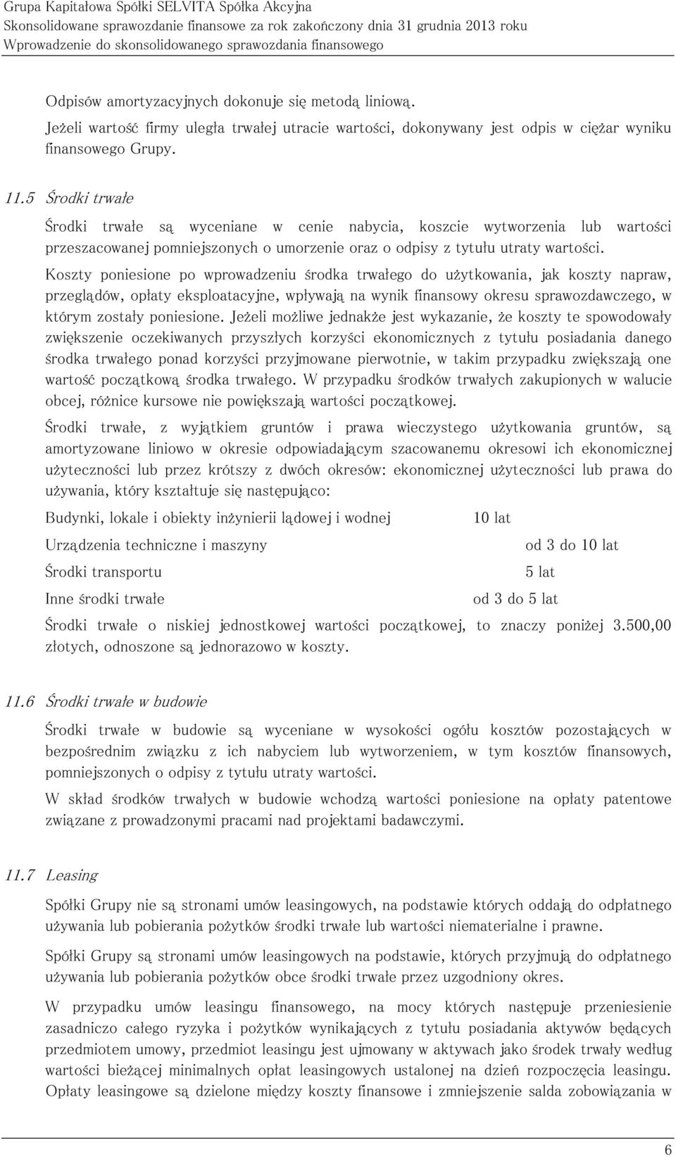 5 Środki trwałe Środki trwałe są wyceniane w cenie nabycia, koszcie wytworzenia lub wartości przeszacowanej pomniejszonych o umorzenie oraz o odpisy z tytułu utraty wartości.