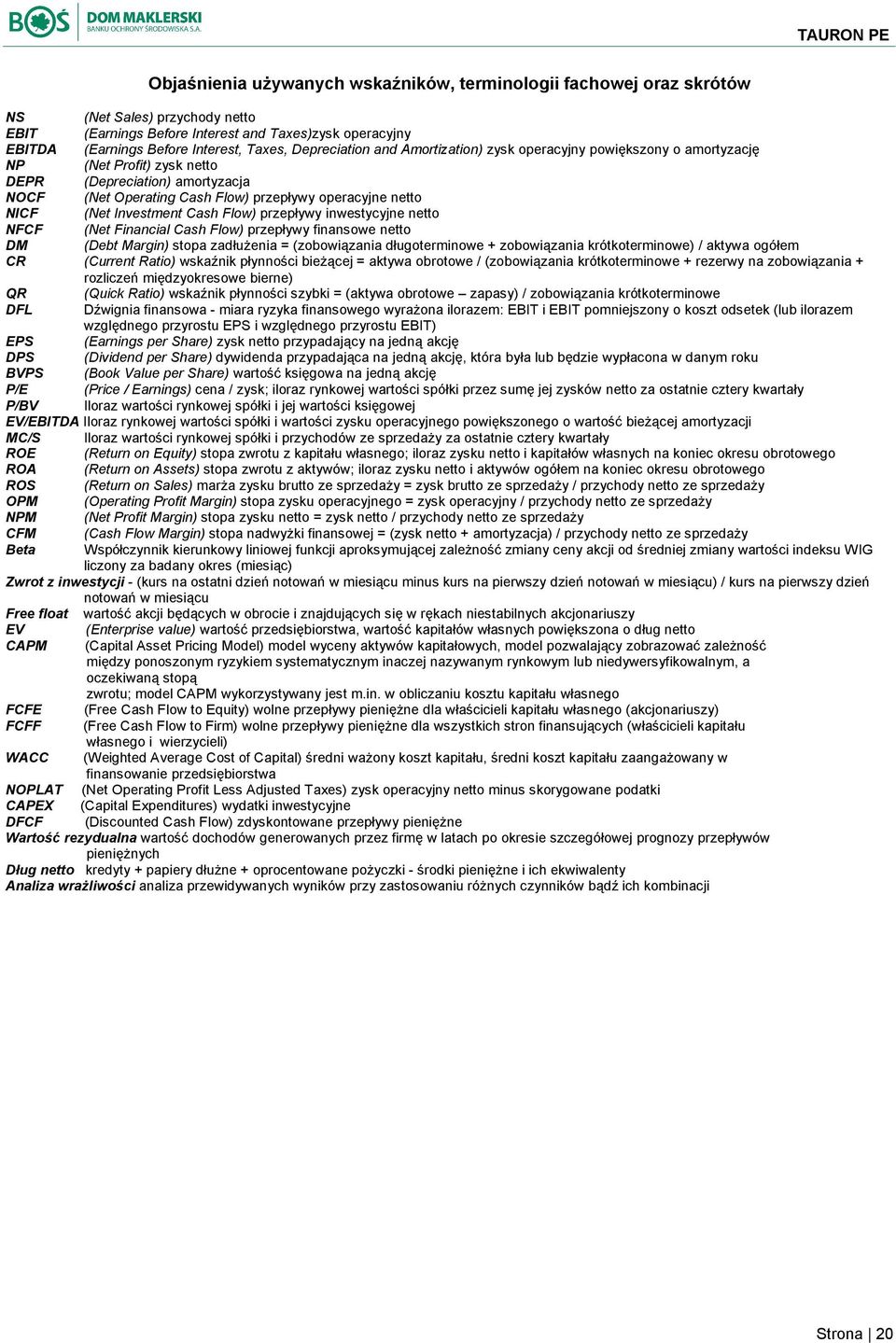 Investment Cash Flow) przepływy inwestycyjne netto NFCF (Net Financial Cash Flow) przepływy finansowe netto DM (Debt Margin) stopa zadłużenia = (zobowiązania długoterminowe + zobowiązania