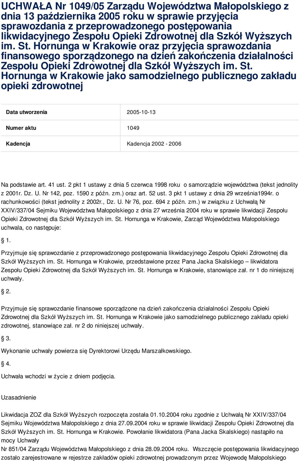 41 ust. 2 pkt 1 ustawy z dnia 5 czerwca 1998 roku o samorządzie województwa (tekst jednolity z 2001r. Dz. U. Nr 142, poz. 1590 z późn. zm.) oraz art. 52 ust. 3 pkt 1 ustawy z dnia 29 września1994r.