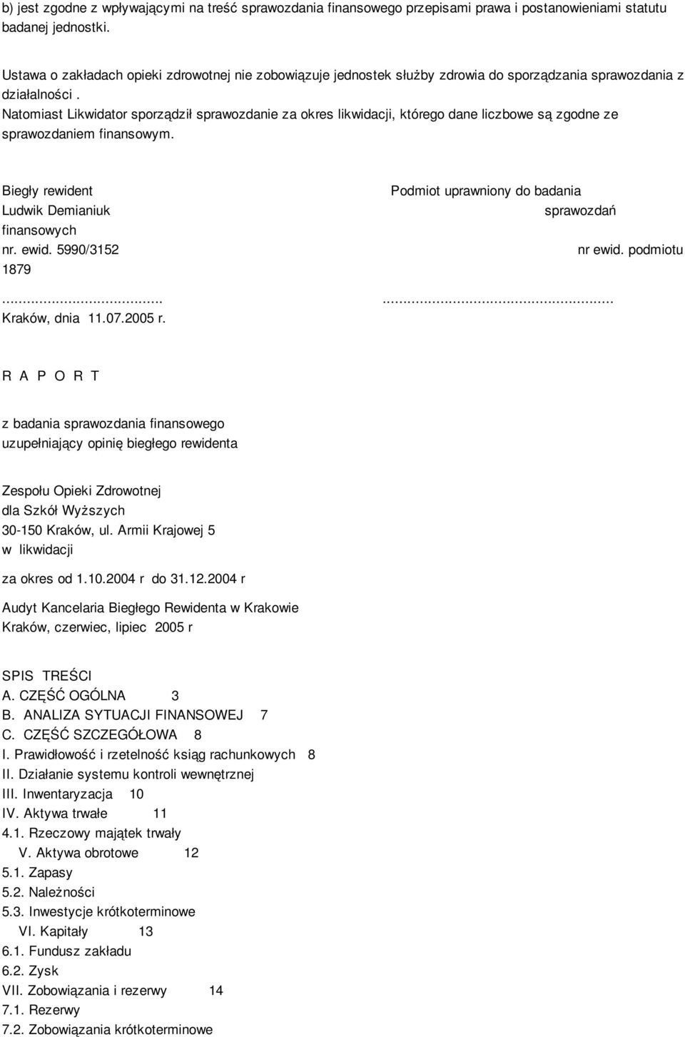 Natomiast Likwidator sporządził sprawozdanie za okres likwidacji, którego dane liczbowe są zgodne ze sprawozdaniem finansowym. Biegły rewident Ludwik Demianiuk finansowych nr. ewid.