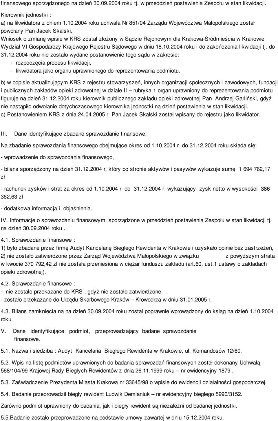 Wniosek o zmianę wpisie w KRS został złożony w Sądzie Rejonowym dla KrakowaŚródmieścia w Krakowie Wydział VI Gospodarczy Krajowego Rejestru Sądowego w dniu 18.10.