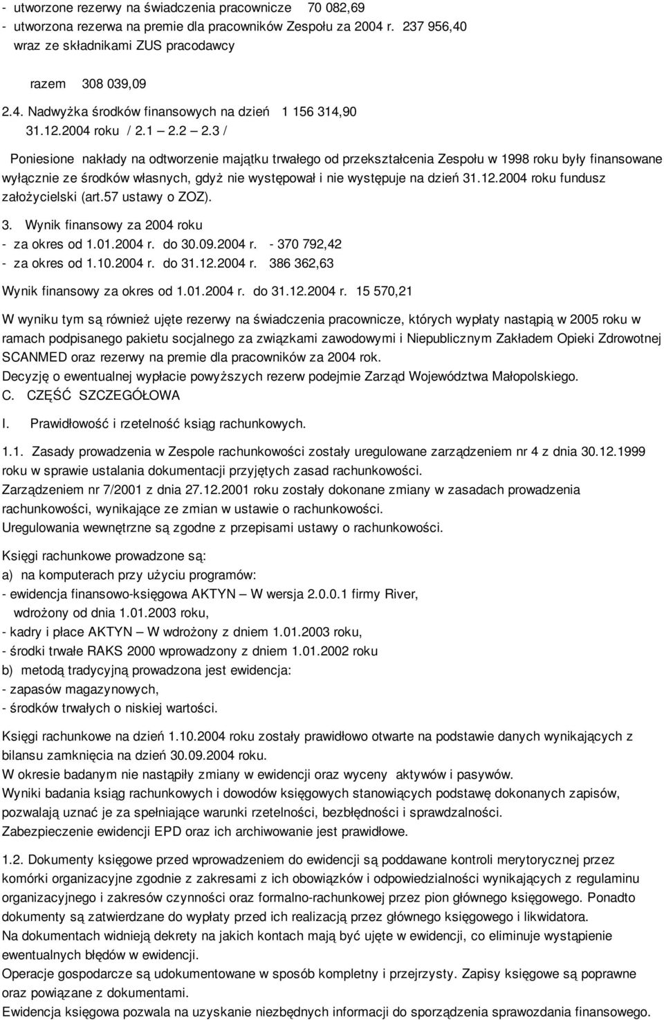 3 / Poniesione nakłady na odtworzenie majątku trwałego od przekształcenia Zespołu w 1998 roku były finansowane wyłącznie ze środków własnych, gdyż nie występował i nie występuje na dzień 31.12.