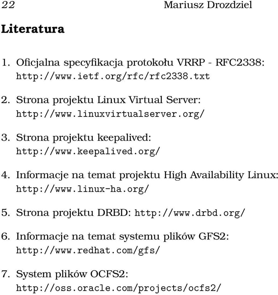 Informacje na temat projektu High Availability Linux: http://www.linux-ha.org/ 5. Strona projektu DRBD: http://www.drbd.org/ 6.
