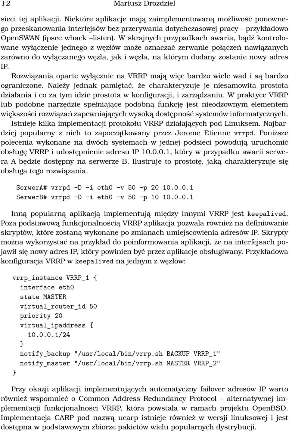 W skrajnych przypadkach awaria, bądź kontrolowane wyłączenie jednego z węzłów może oznaczać zerwanie połączeń nawiązanych zarówno do wyłączanego węzła, jak i węzła, na którym dodany zostanie nowy