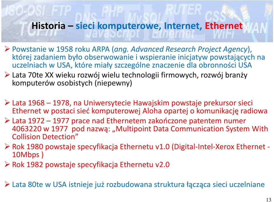 rozwój wielu technologii firmowych, rozwój branży komputerów osobistych (niepewny) Lata 1968 1978, na Uniwersytecie Hawajskim powstaje prekursor sieci Ethernet w postaci sieć komputerowej Aloha