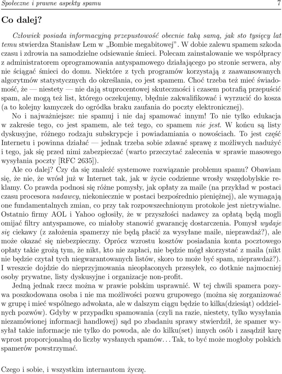 Polecam zainstalowanie we współpracy z administratorem oprogramowania antyspamowego działającego po stronie serwera, aby nie ściągać śmieci do domu.