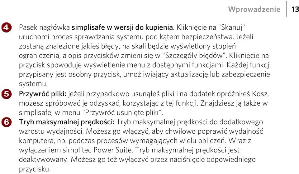 Kliknięcie na przycisk spowoduje wyświetlenie menu z dostępnymi funkcjami. Każdej funkcji przypisany jest osobny przycisk, umożliwiający aktualizację lub zabezpieczenie systemu.