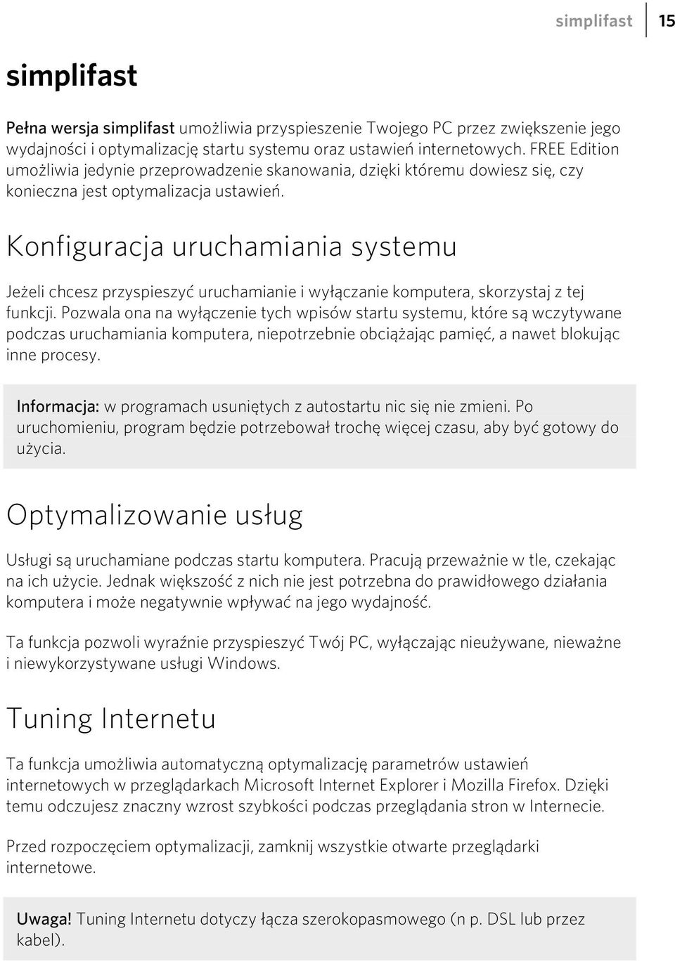 Konfiguracja uruchamiania systemu Jeżeli chcesz przyspieszyć uruchamianie i wyłączanie komputera, skorzystaj z tej funkcji.