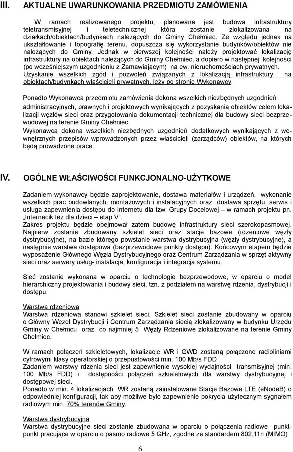 Jednak w pierwszej kolejności należy projektować lokalizację infrastruktury na obiektach należących do Gminy Chełmiec, a dopiero w następnej kolejności (po wcześniejszym uzgodnieniu z Zamawiającym)