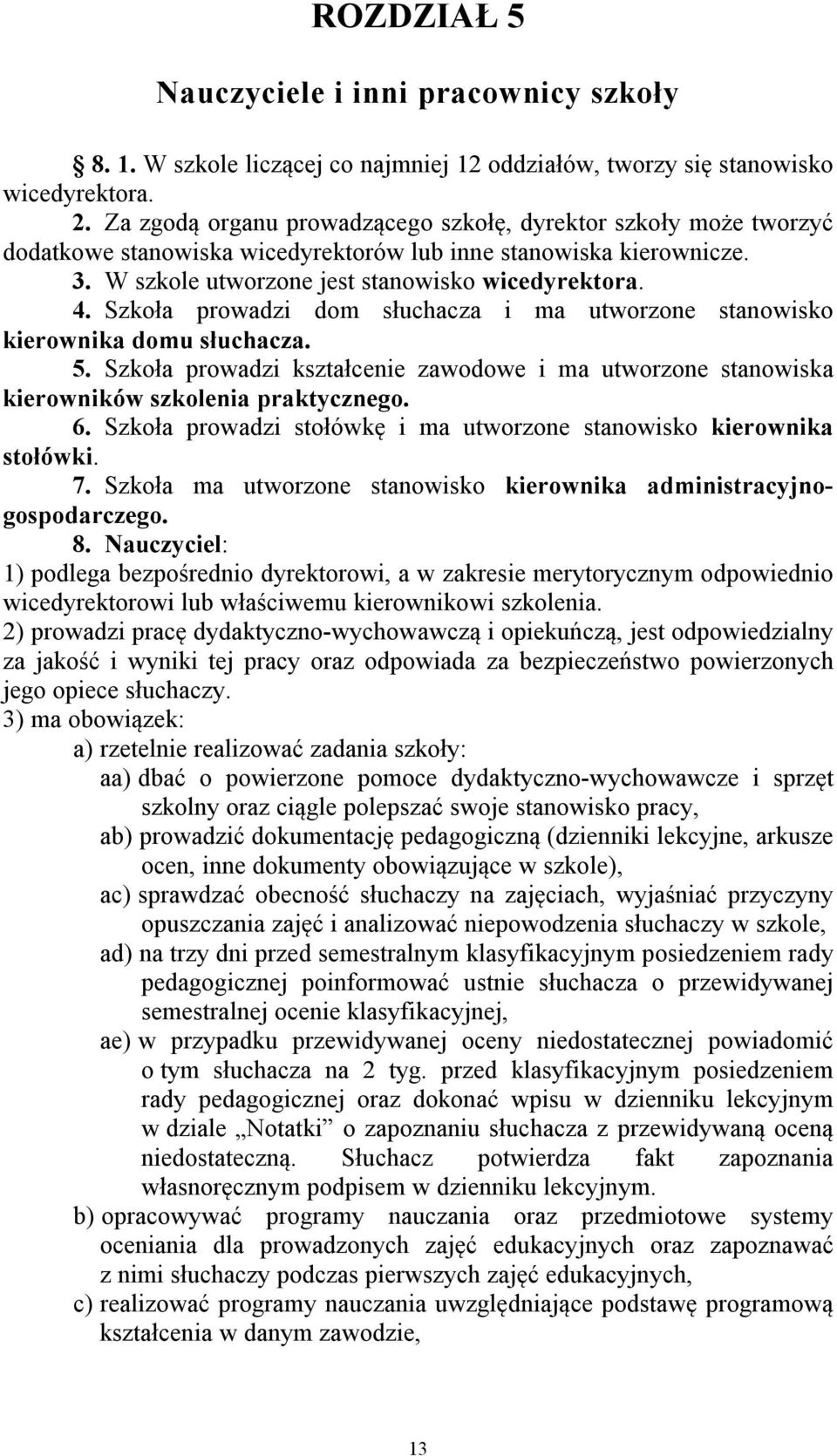 Szkoła prowadzi dom słuchacza i ma utworzone stanowisko kierownika domu słuchacza. 5. Szkoła prowadzi kształcenie zawodowe i ma utworzone stanowiska kierowników szkolenia praktycznego. 6.