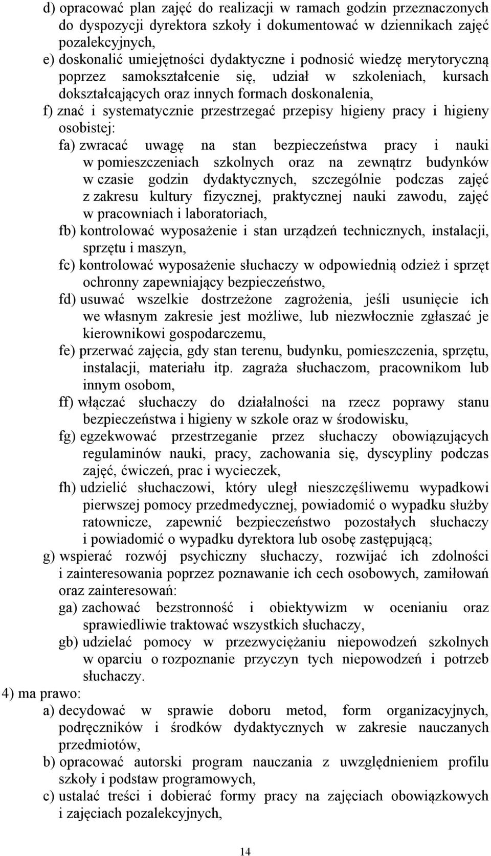 i higieny osobistej: fa) zwracać uwagę na stan bezpieczeństwa pracy i nauki w pomieszczeniach szkolnych oraz na zewnątrz budynków w czasie godzin dydaktycznych, szczególnie podczas zajęć z zakresu