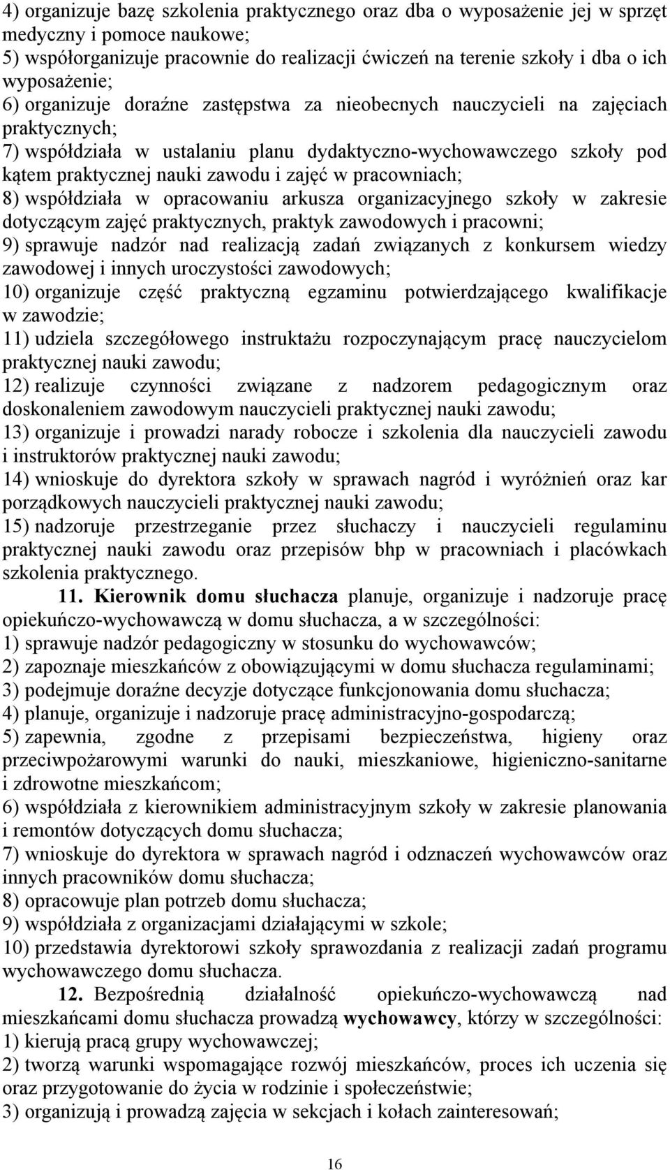 pracowniach; 8) współdziała w opracowaniu arkusza organizacyjnego szkoły w zakresie dotyczącym zajęć praktycznych, praktyk zawodowych i pracowni; 9) sprawuje nadzór nad realizacją zadań związanych z