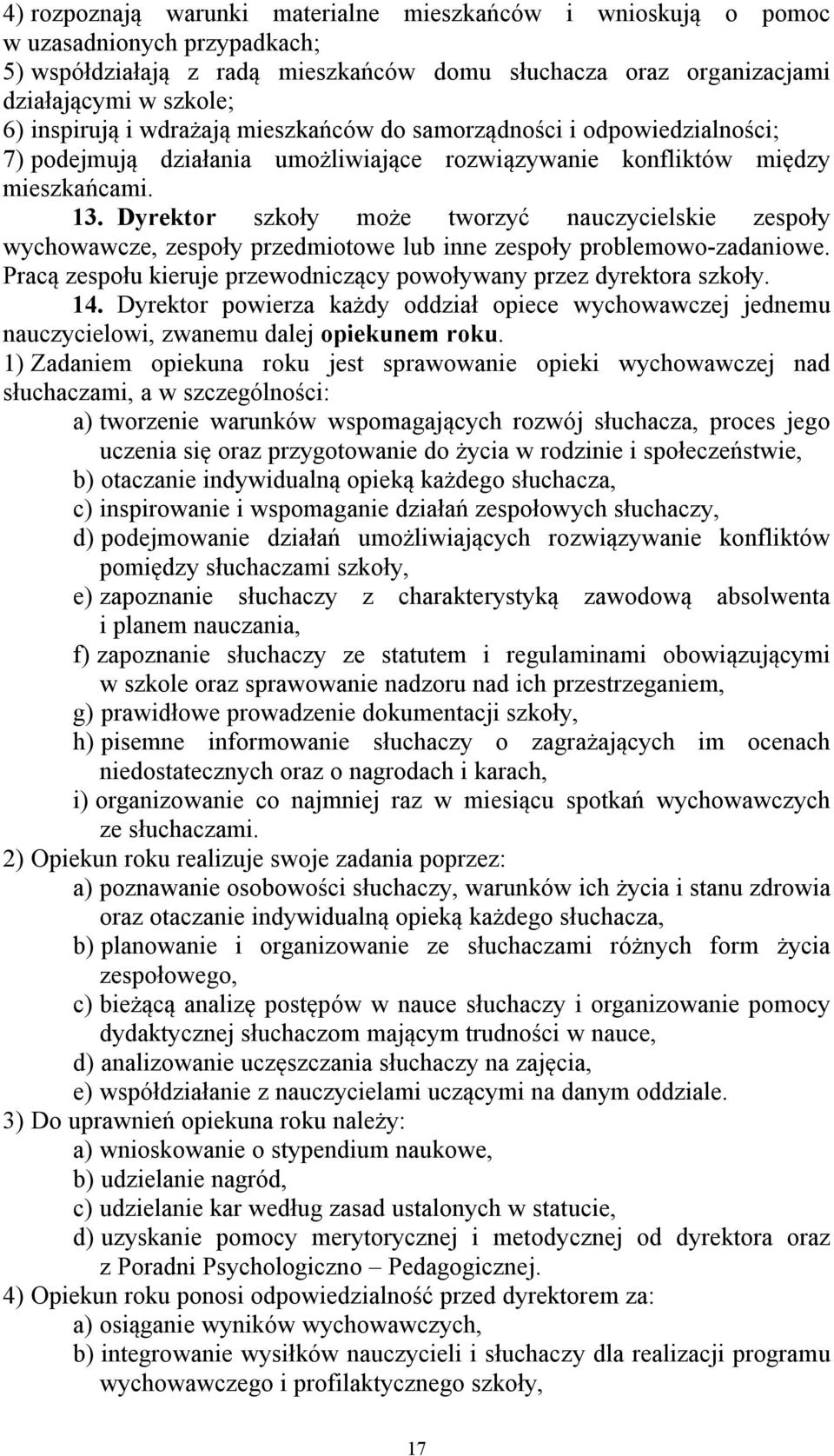 Dyrektor szkoły może tworzyć nauczycielskie zespoły wychowawcze, zespoły przedmiotowe lub inne zespoły problemowo-zadaniowe. Pracą zespołu kieruje przewodniczący powoływany przez dyrektora szkoły. 14.