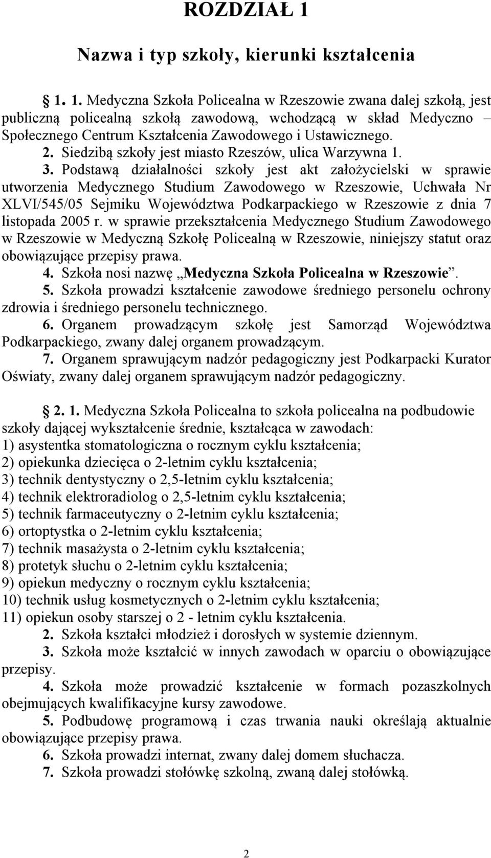 Podstawą działalności szkoły jest akt założycielski w sprawie utworzenia Medycznego Studium Zawodowego w Rzeszowie, Uchwała Nr XLVI/545/05 Sejmiku Województwa Podkarpackiego w Rzeszowie z dnia 7