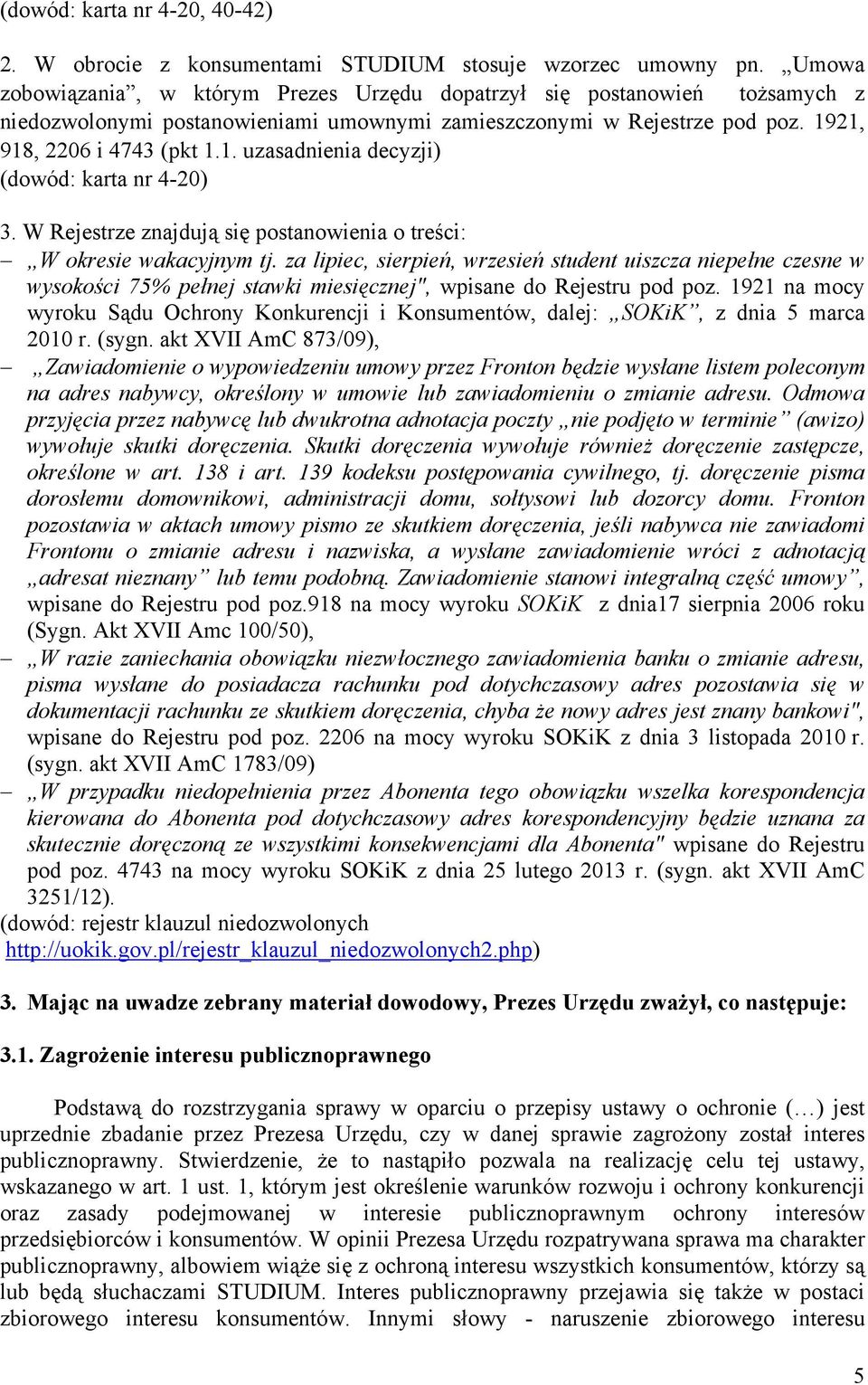 21, 918, 2206 i 4743 (pkt 1.1. uzasadnienia decyzji) (dowód: karta nr 4-20) 3. W Rejestrze znajdują się postanowienia o treści: W okresie wakacyjnym tj.