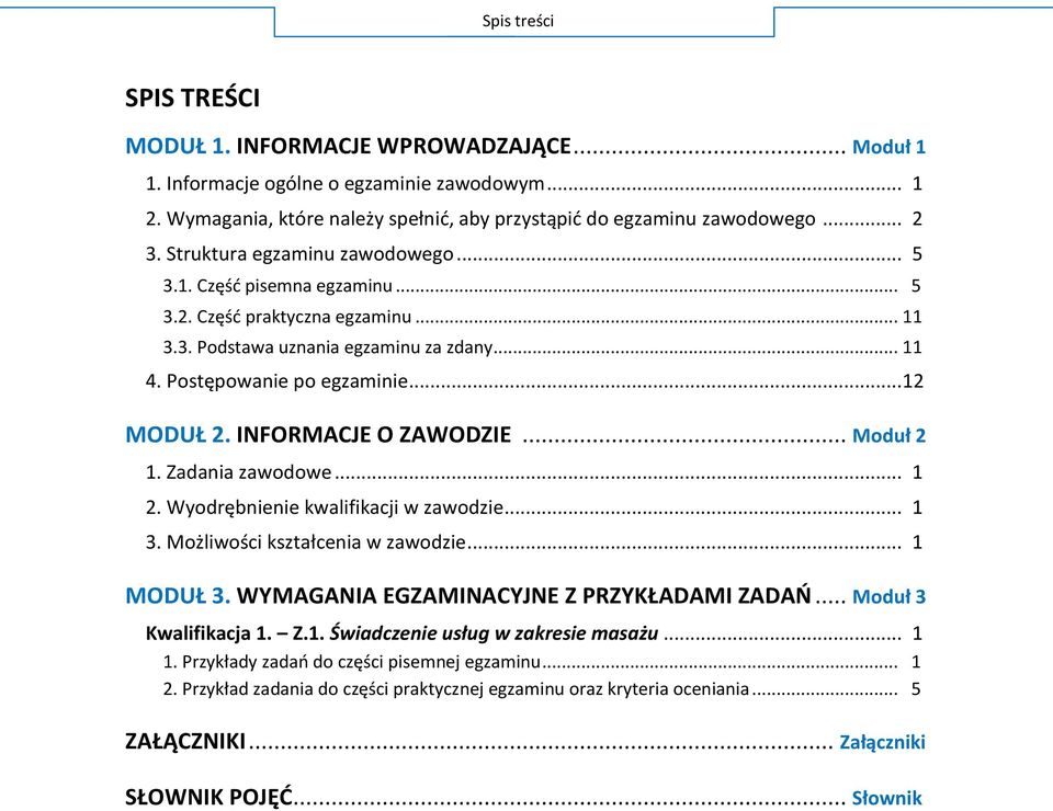 INFORMACJE O ZAWODZIE... Moduł 2 1. Zadania zawodowe... 1 2. Wyodrębnienie kwalifikacji w zawodzie... 1 3. Możliwości kształcenia w zawodzie... 1 MODUŁ 3. WYMAGANIA EGZAMINACYJNE Z PRZYKŁADAMI ZADAŃ.