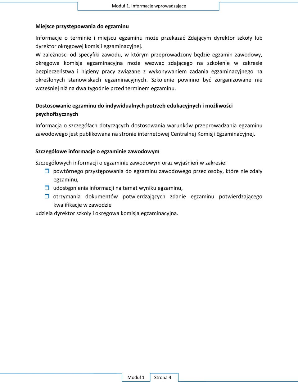 z wykonywaniem zadania egzaminacyjnego na określonych stanowiskach egzaminacyjnych. Szkolenie powinno być zorganizowane nie wcześniej niż na dwa tygodnie przed terminem egzaminu.