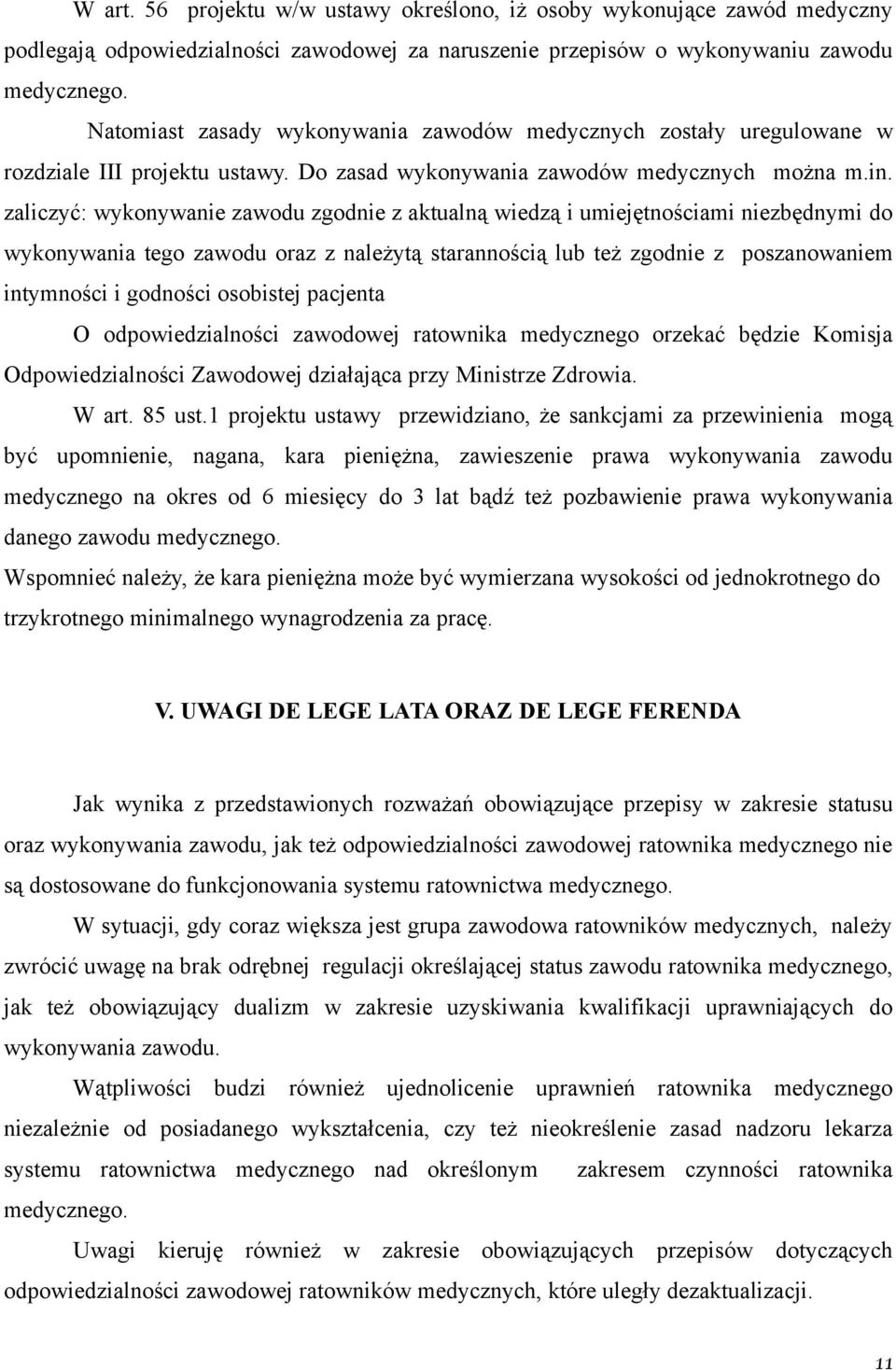 zaliczyć: wykonywanie zawodu zgodnie z aktualną wiedzą i umiejętnościami niezbędnymi do wykonywania tego zawodu oraz z należytą starannością lub też zgodnie z poszanowaniem intymności i godności