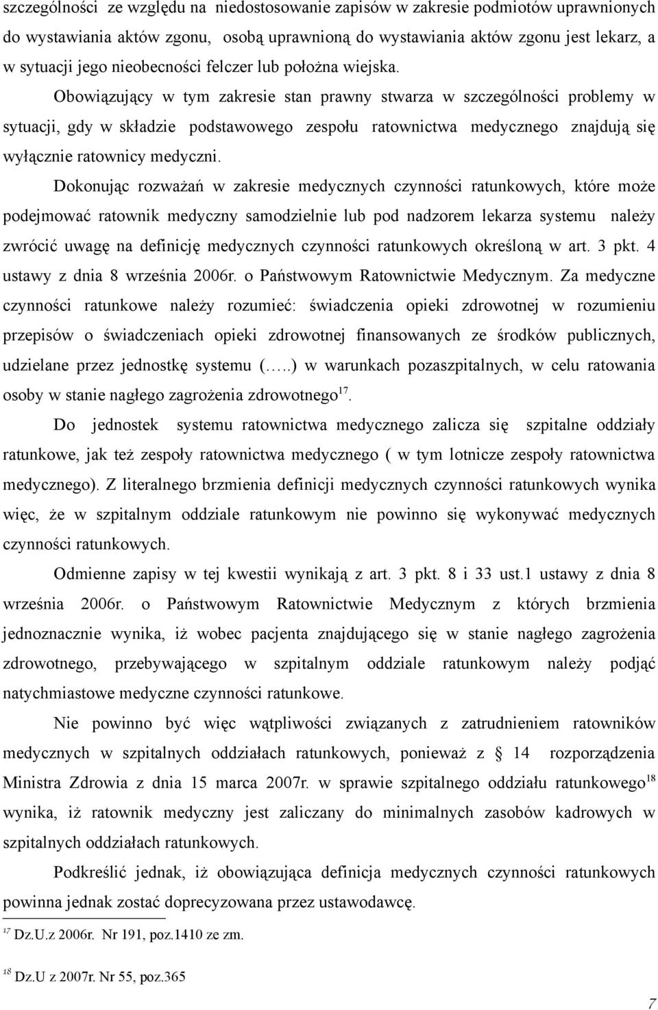 Obowiązujący w tym zakresie stan prawny stwarza w szczególności problemy w sytuacji, gdy w składzie podstawowego zespołu ratownictwa medycznego znajdują się wyłącznie ratownicy medyczni.