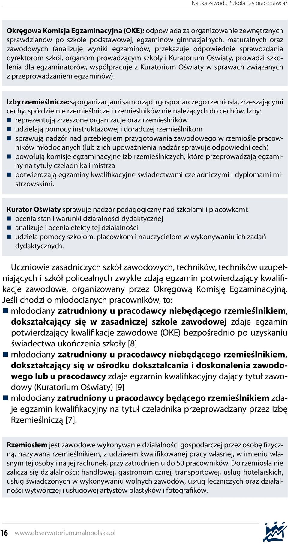 przeprowa dzaniem egzaminów). Izby rzemieślnicze: są organizacjami samorządu gospodarczego rzemiosła, zrzeszającymi cechy, spółdzielnie rzemieślnicze i rzemieślników nie należących do cechów.